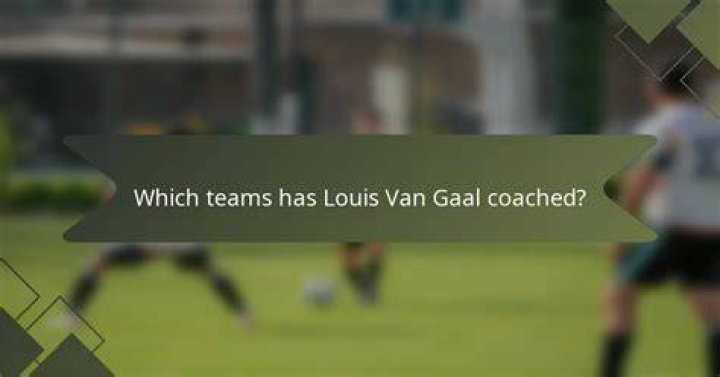 Louis van Gaal teams coached
